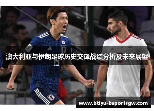 澳大利亚与伊朗足球历史交锋战绩分析及未来展望