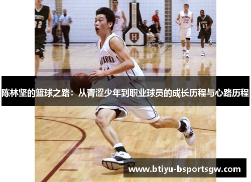 陈林坚的篮球之路：从青涩少年到职业球员的成长历程与心路历程