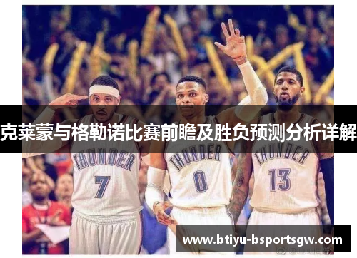 克莱蒙与格勒诺比赛前瞻及胜负预测分析详解